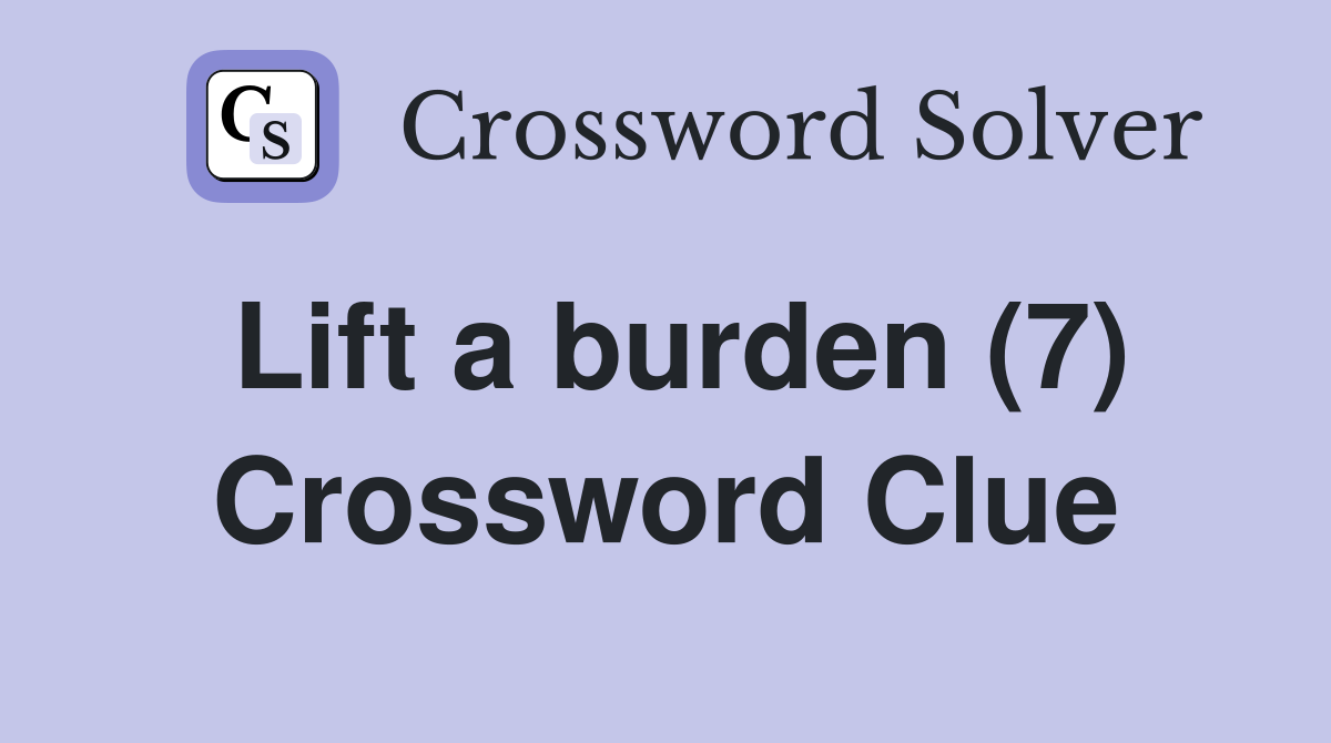 Lift a burden (7) Crossword Clue