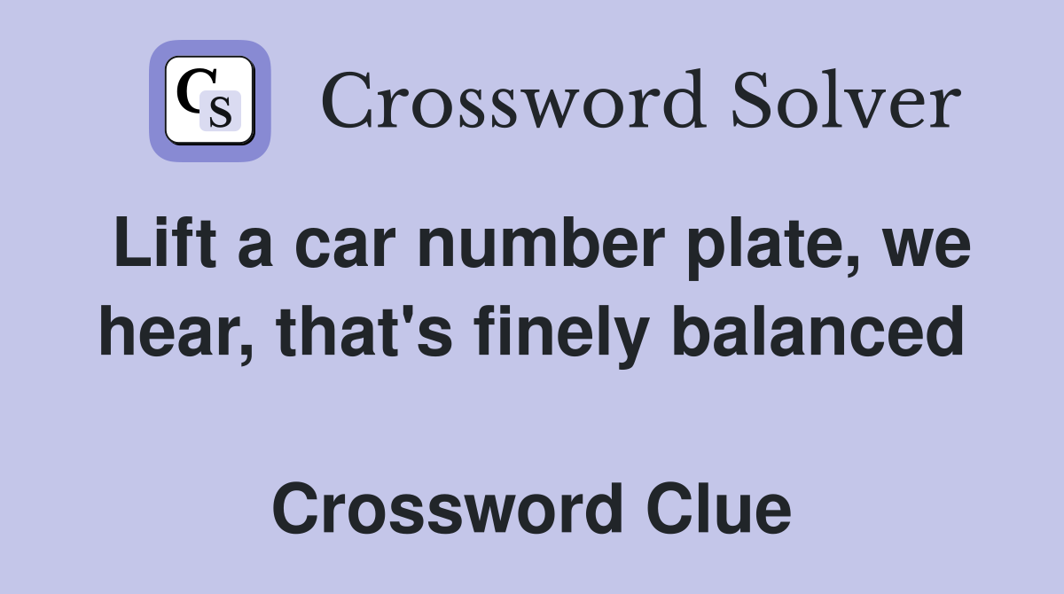 Lift a car number plate, we hear, that's finely balanced  Crossword Clue