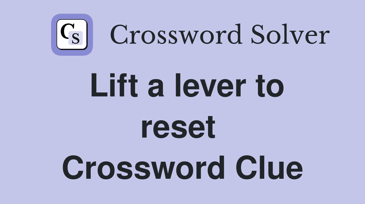 Lift a lever to reset  Crossword Clue