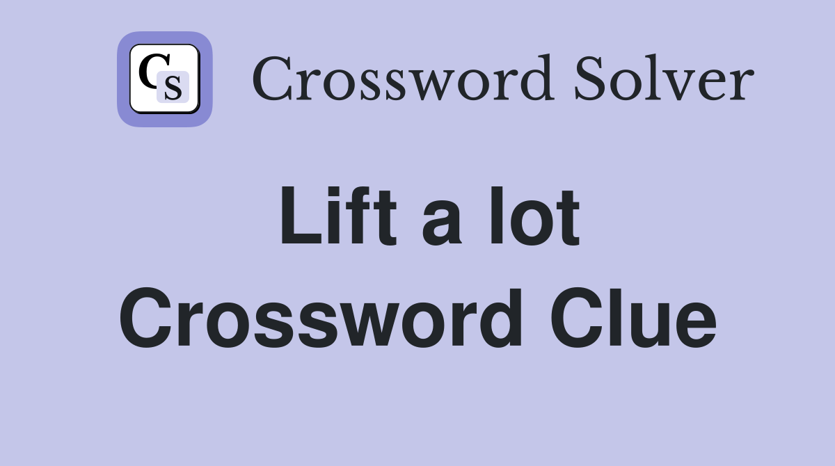 Lift a lot Crossword Clue