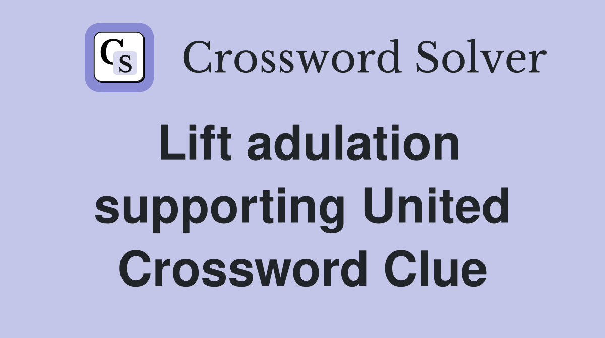 Lift adulation supporting United Crossword Clue