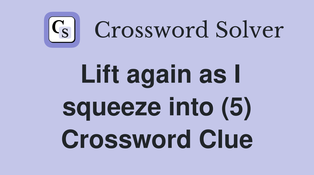 Lift again as I squeeze into (5) Crossword Clue