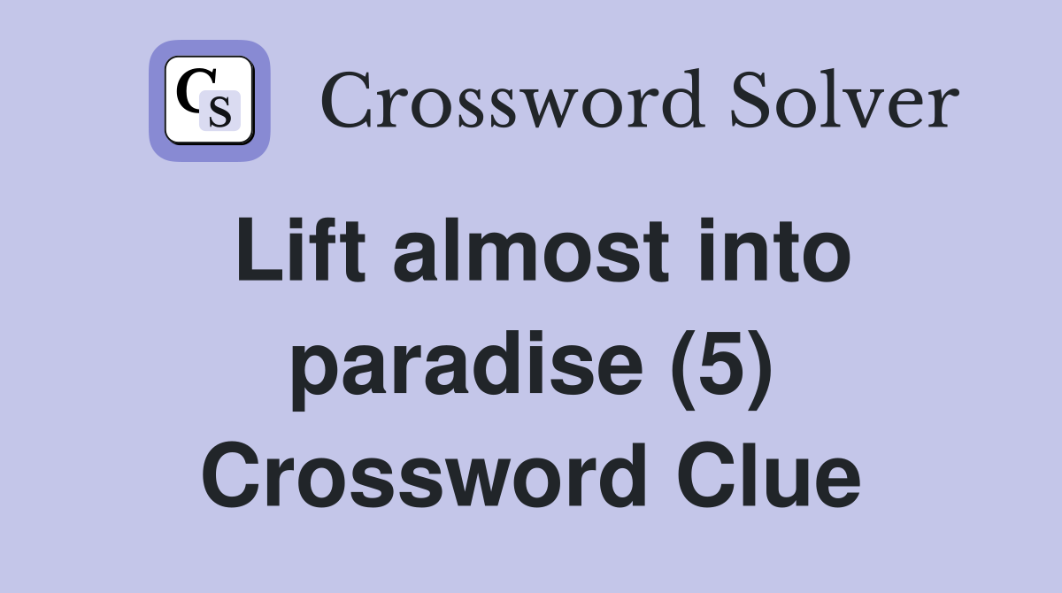 Lift almost into paradise (5) Crossword Clue