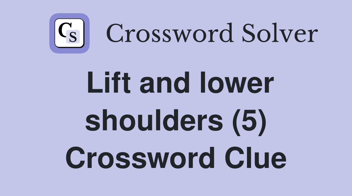 Lift and lower shoulders (5) Crossword Clue