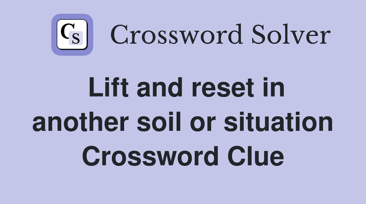 Lift and reset in another soil or situation Crossword Clue