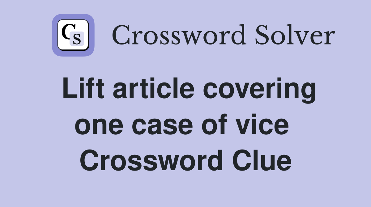 Lift article covering one case of vice  Crossword Clue