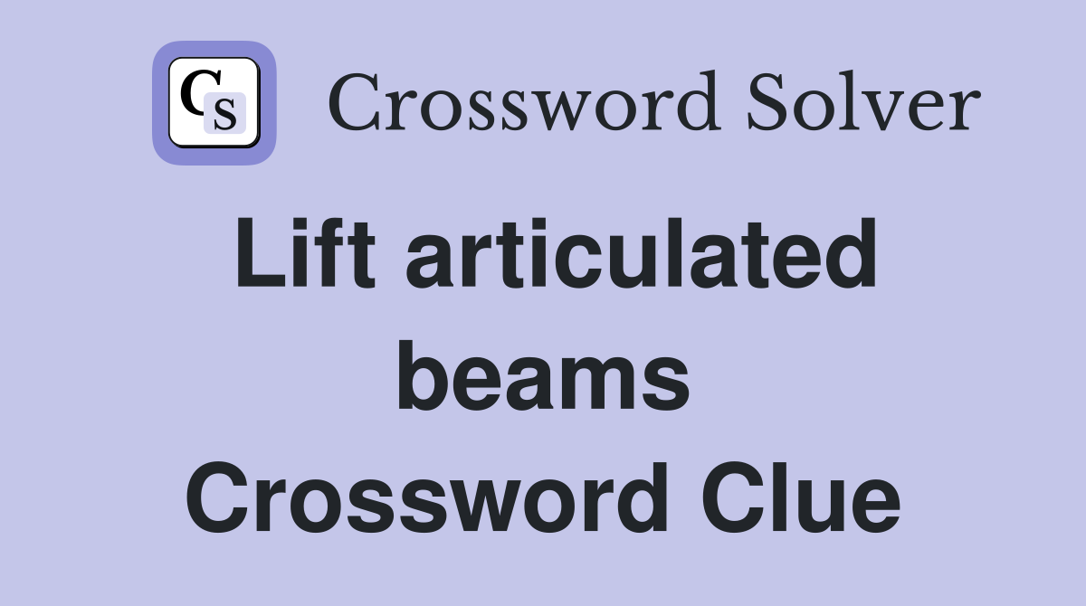 Lift articulated beams Crossword Clue