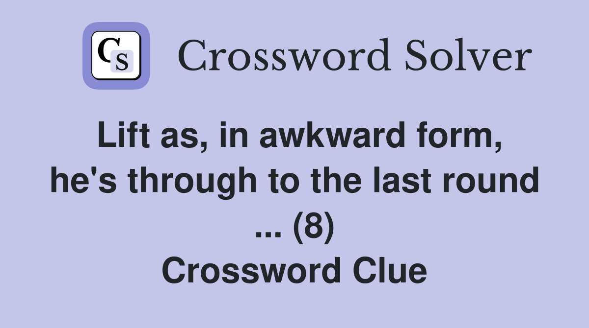Lift as, in awkward form, he's through to the last round ... (8) Crossword Clue