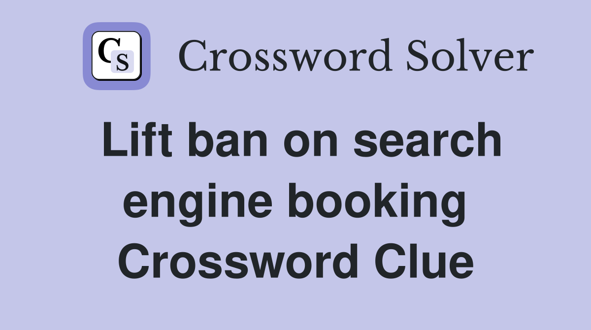 Lift ban on search engine booking Crossword Clue