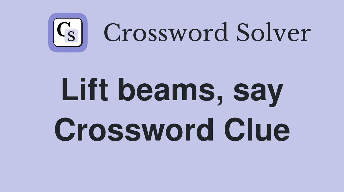 Lift beams, say  Crossword Clue