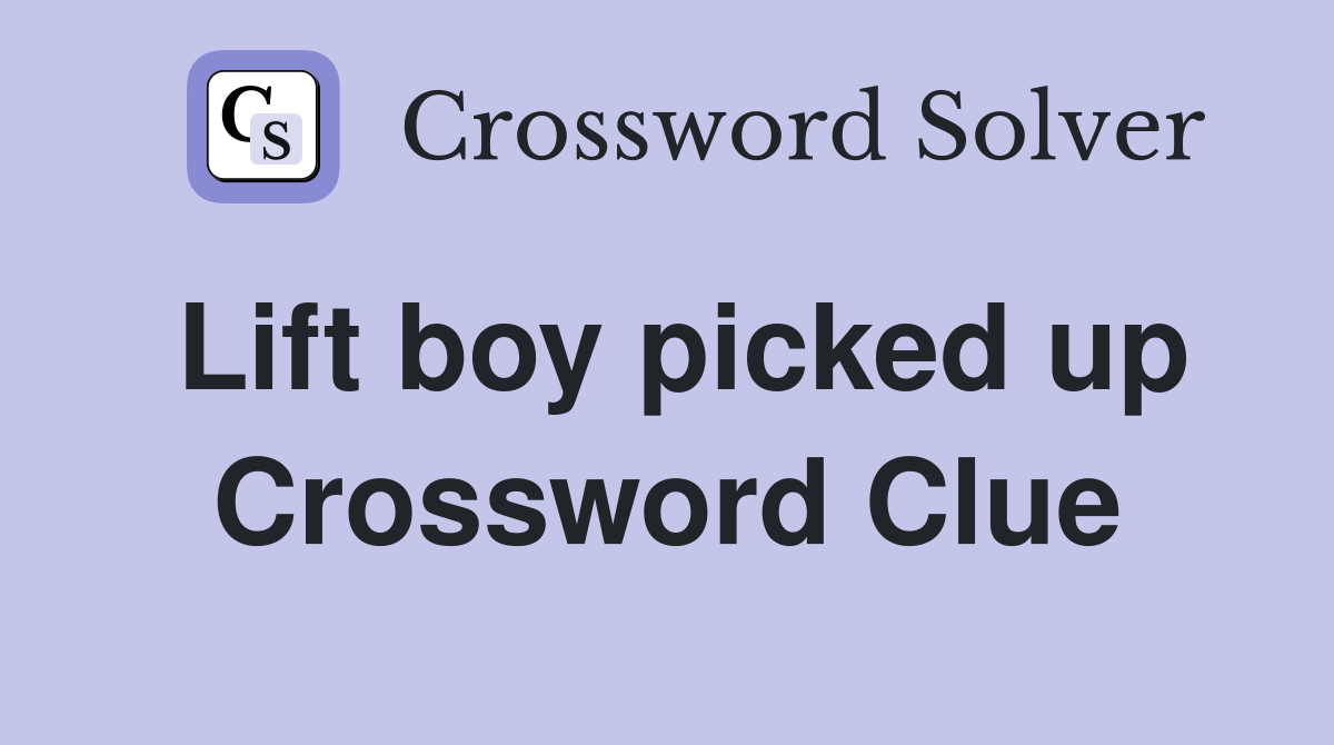 Lift boy picked up Crossword Clue