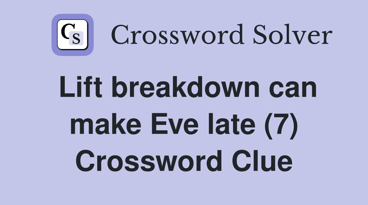 Lift breakdown can make Eve late (7) Crossword Clue