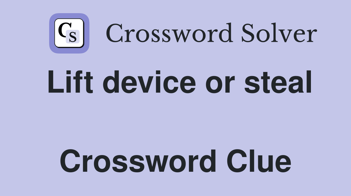 Lift device or steal  Crossword Clue