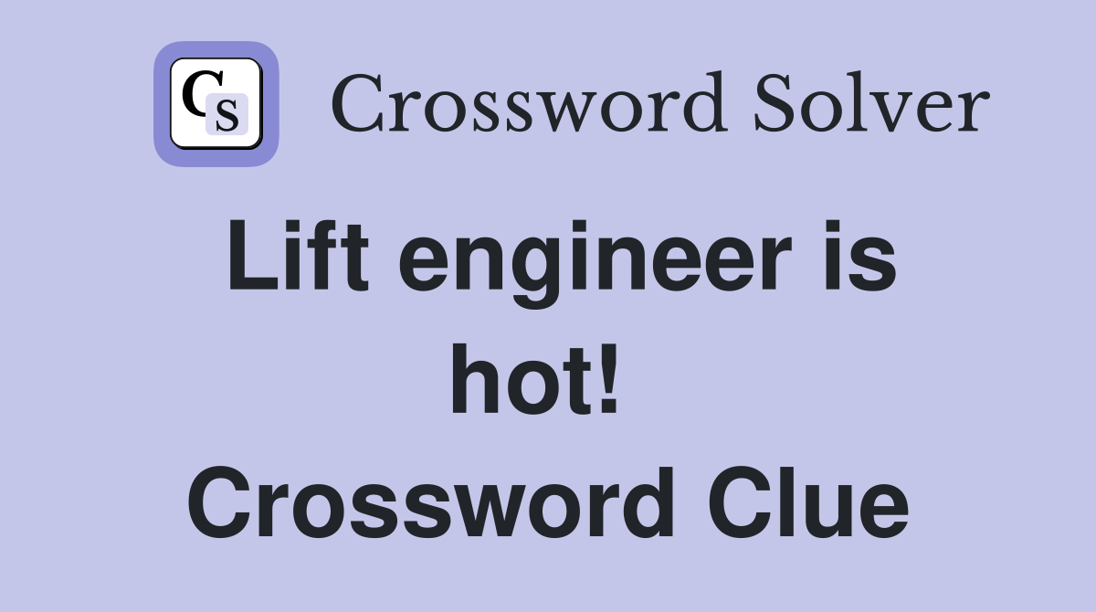 Lift engineer is hot!  Crossword Clue