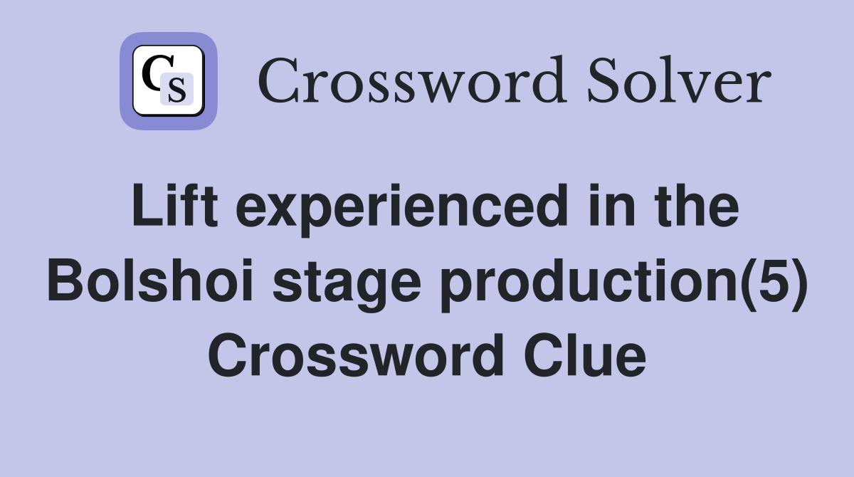 Lift experienced in the Bolshoi stage production(5) Crossword Clue