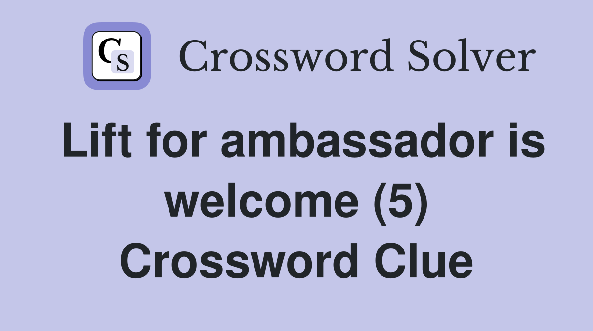Lift for ambassador is welcome (5) Crossword Clue