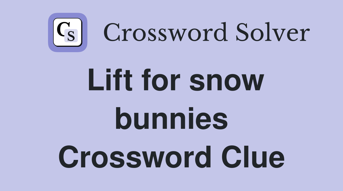 Lift for snow bunnies Crossword Clue