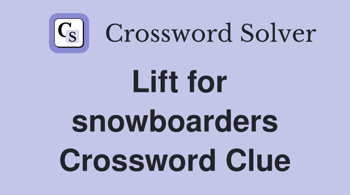 Lift for snowboarders Crossword Clue