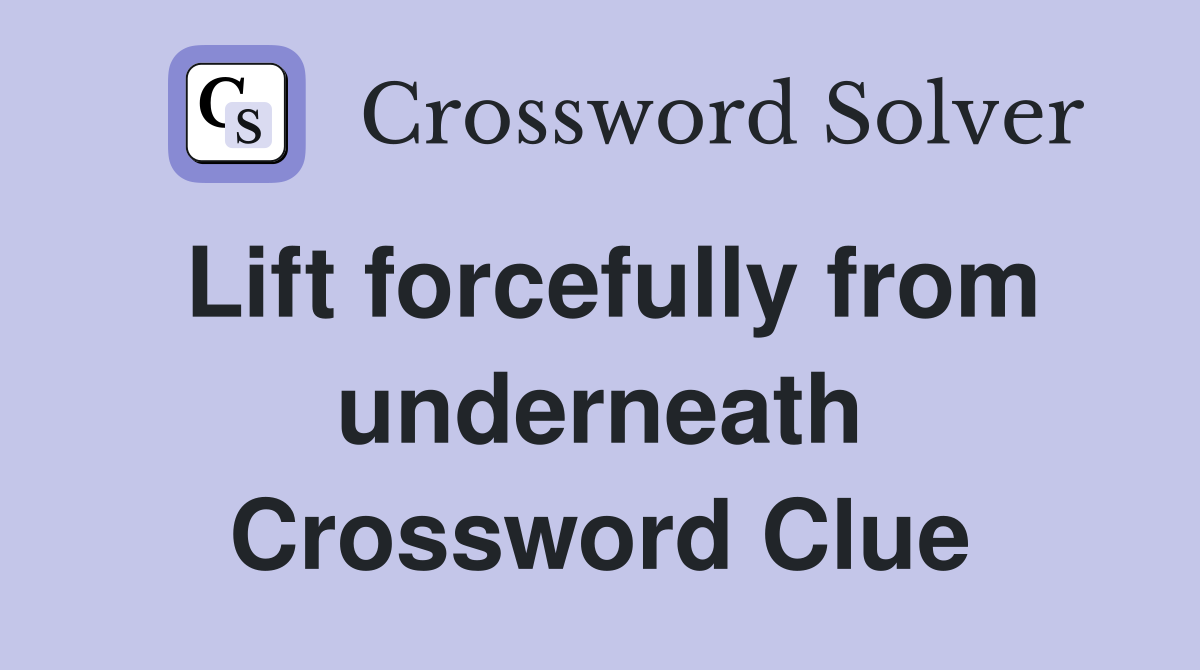 Lift forcefully from underneath Crossword Clue