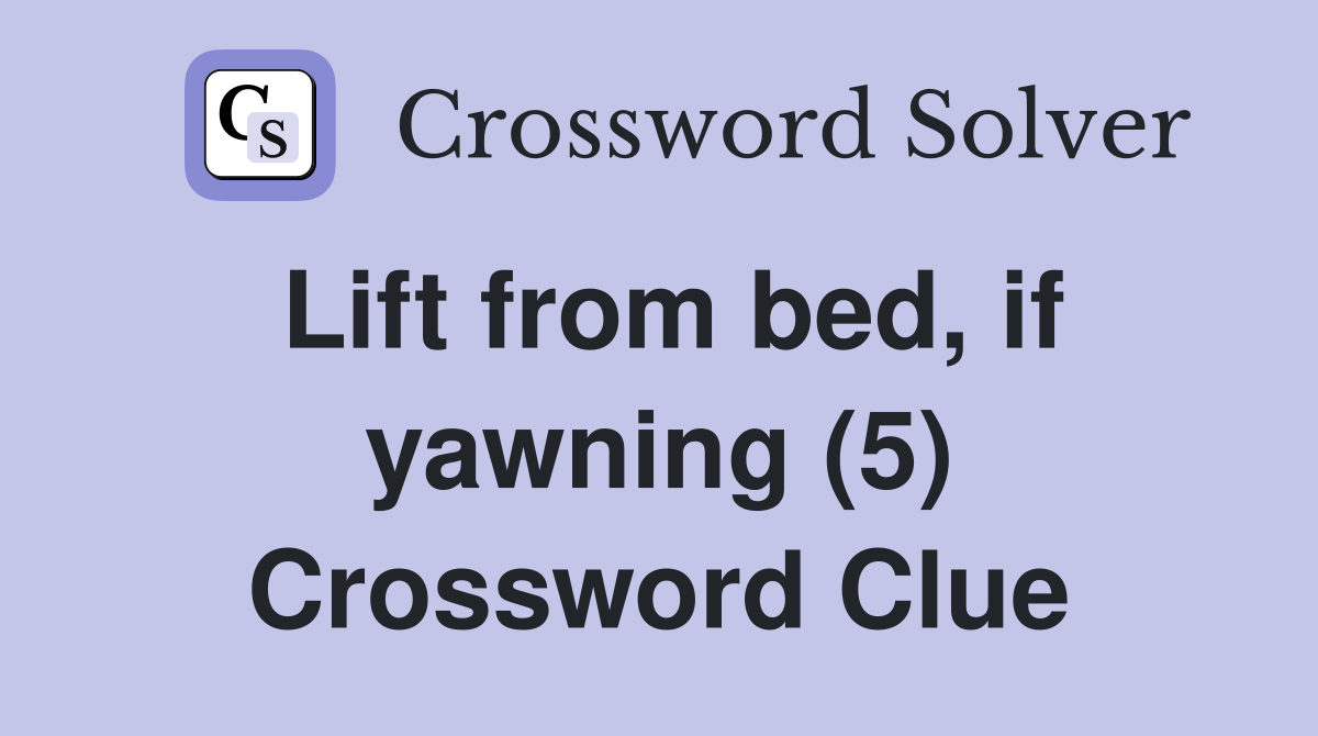 Lift from bed, if yawning (5) Crossword Clue