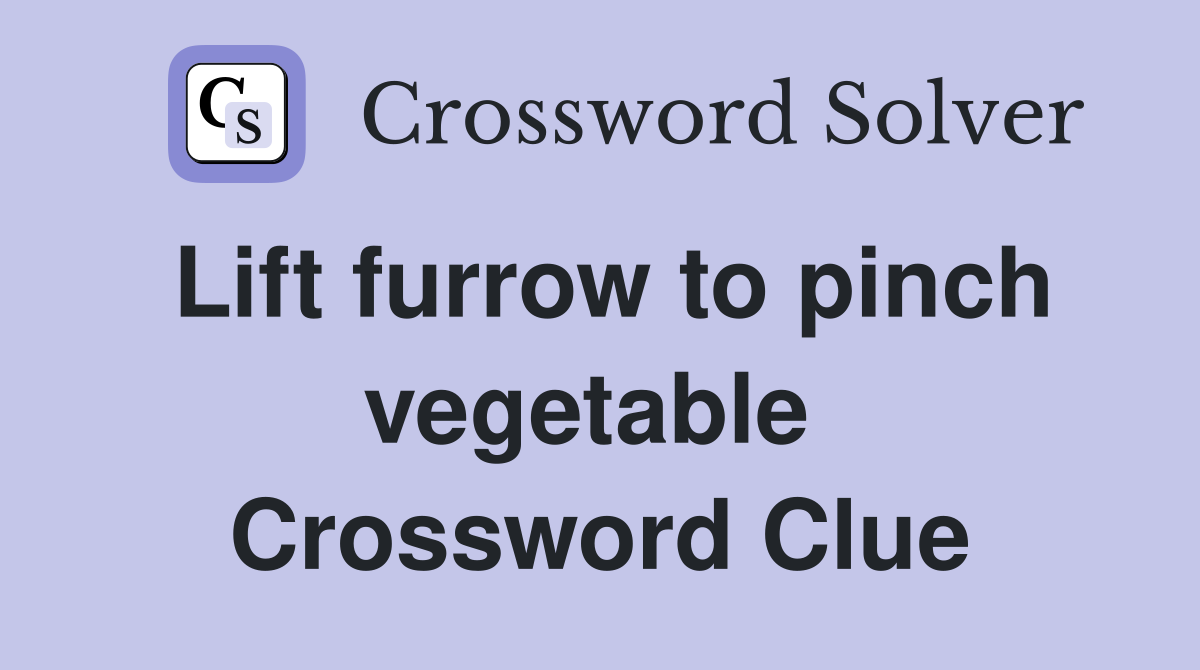Lift furrow to pinch vegetable  Crossword Clue