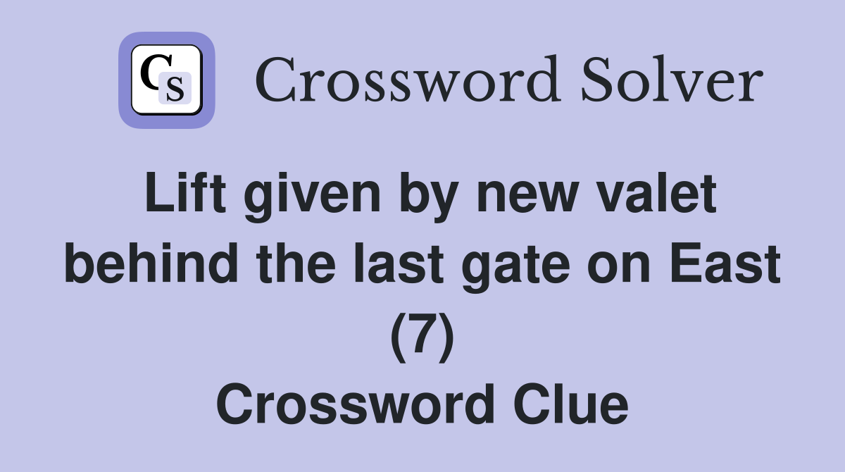 Lift given by new valet behind the last gate on East (7) Crossword Clue