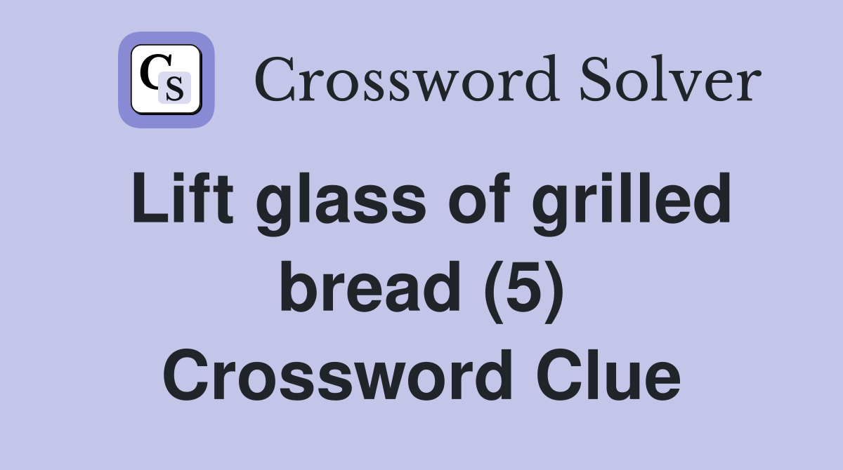 Lift glass of grilled bread (5) Crossword Clue