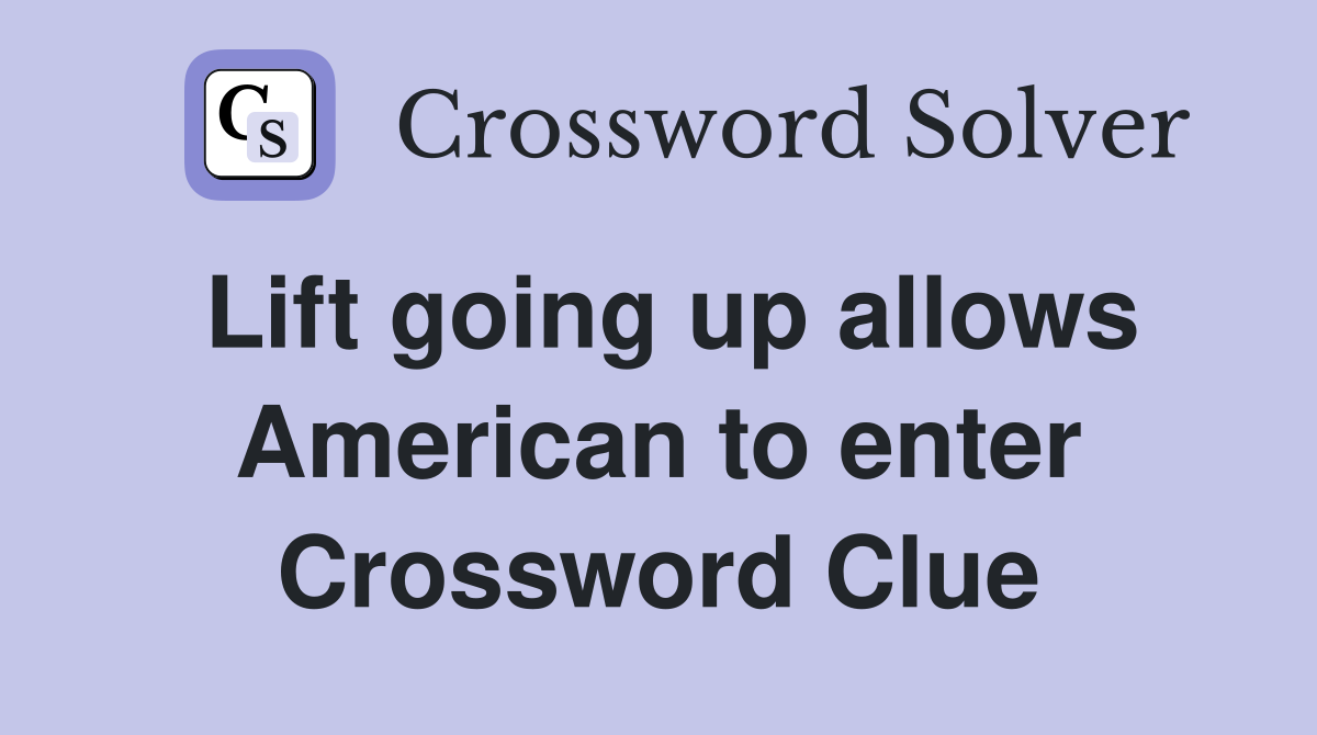 Lift going up allows American to enter Crossword Clue