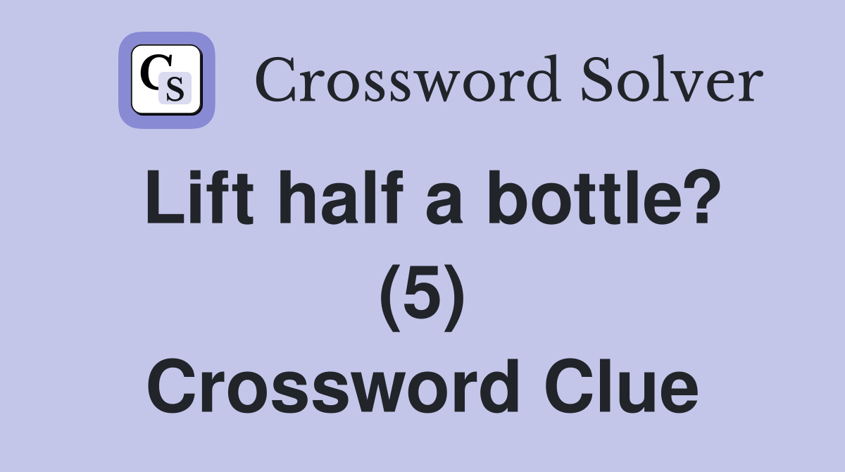 Lift half a bottle? (5) Crossword Clue
