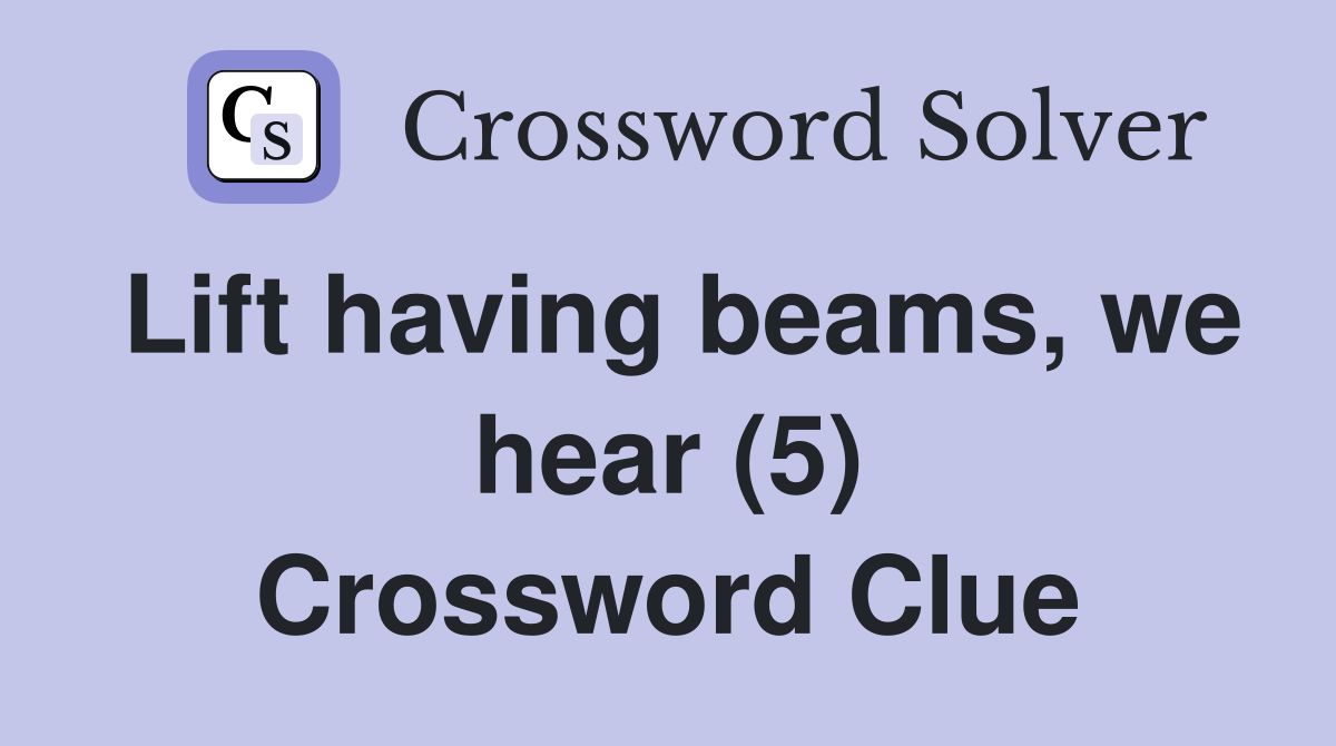 Lift having beams, we hear (5) Crossword Clue