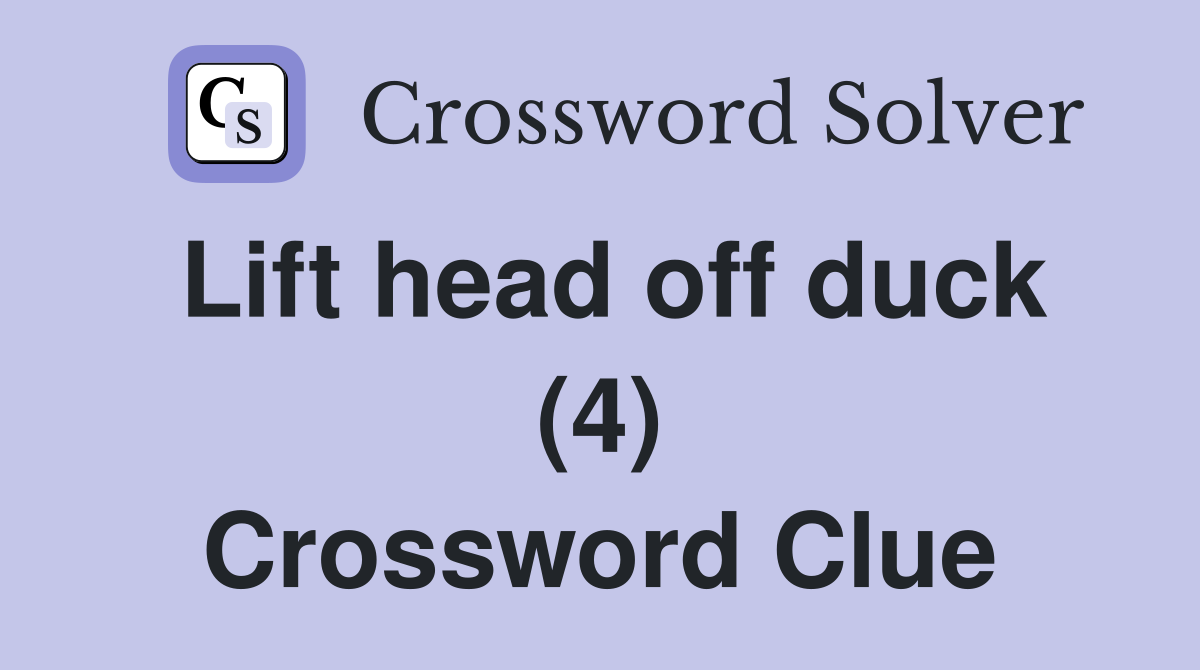 Lift head off duck (4) Crossword Clue