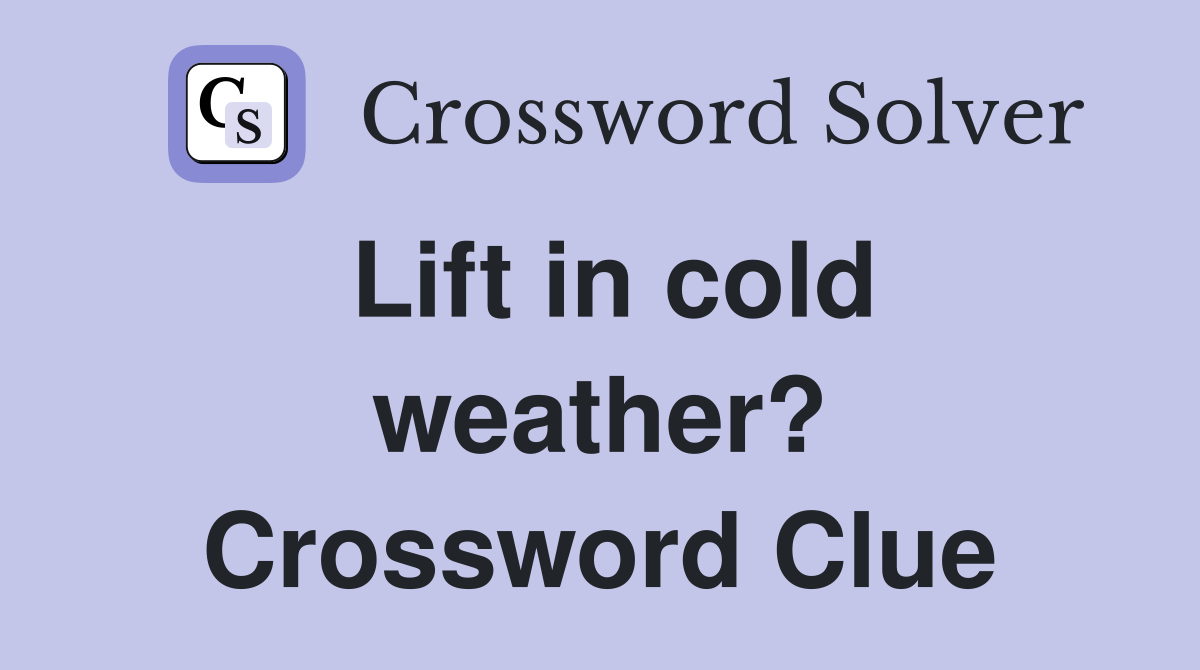 Lift in cold weather? Crossword Clue
