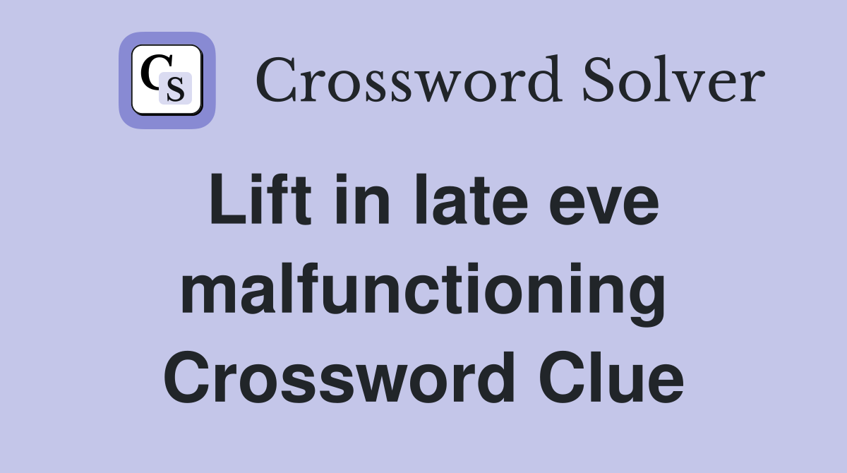 Lift in late eve malfunctioning Crossword Clue
