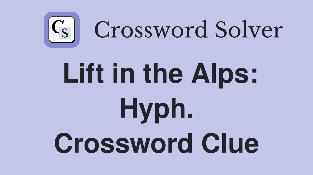 Lift in the Alps: Hyph. Crossword Clue