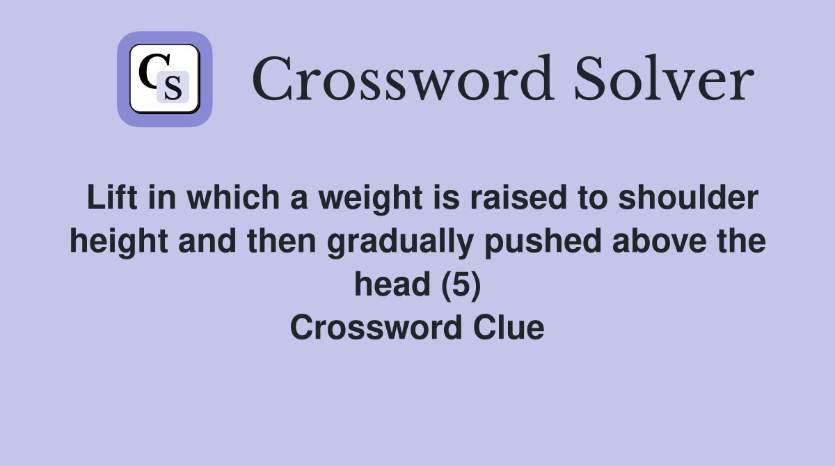 Lift in which a weight is raised to shoulder height and then gradually pushed above the head (5) Crossword Clue