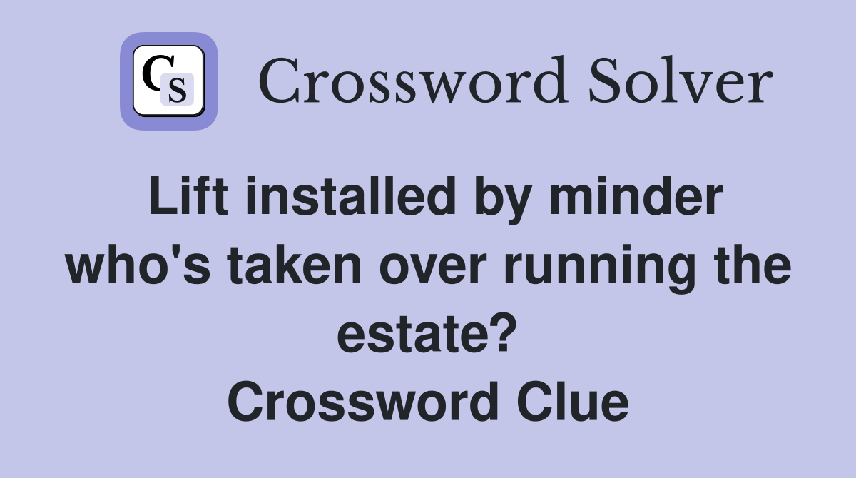 Lift installed by minder who's taken over running the estate? Crossword Clue