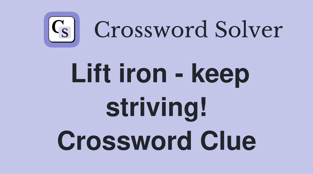 Lift iron - keep striving! Crossword Clue