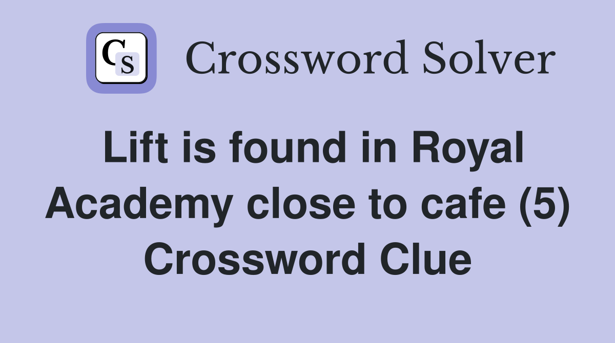 Lift is found in Royal Academy close to cafe (5) Crossword Clue