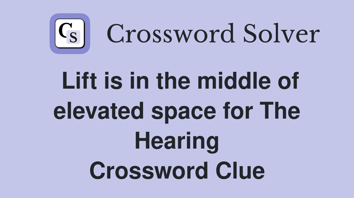 Lift is in the middle of elevated space for The Hearing Crossword Clue