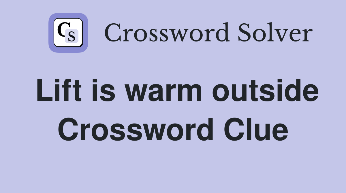 Lift is warm outside Crossword Clue