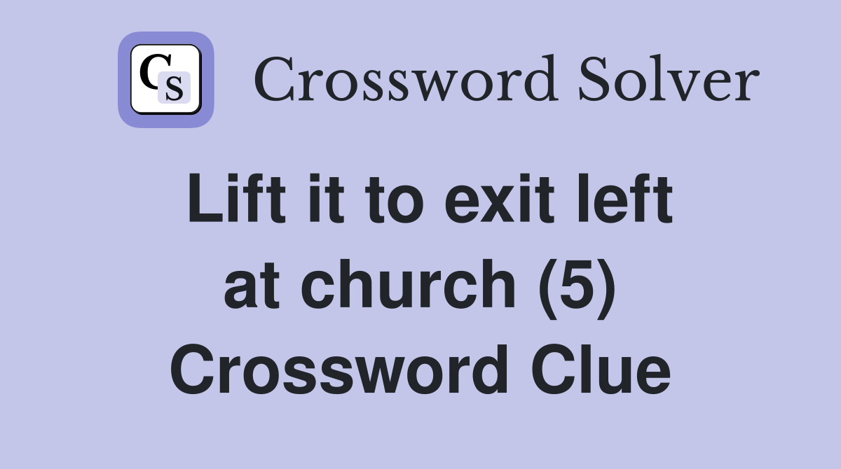 Lift it to exit left at church (5) Crossword Clue