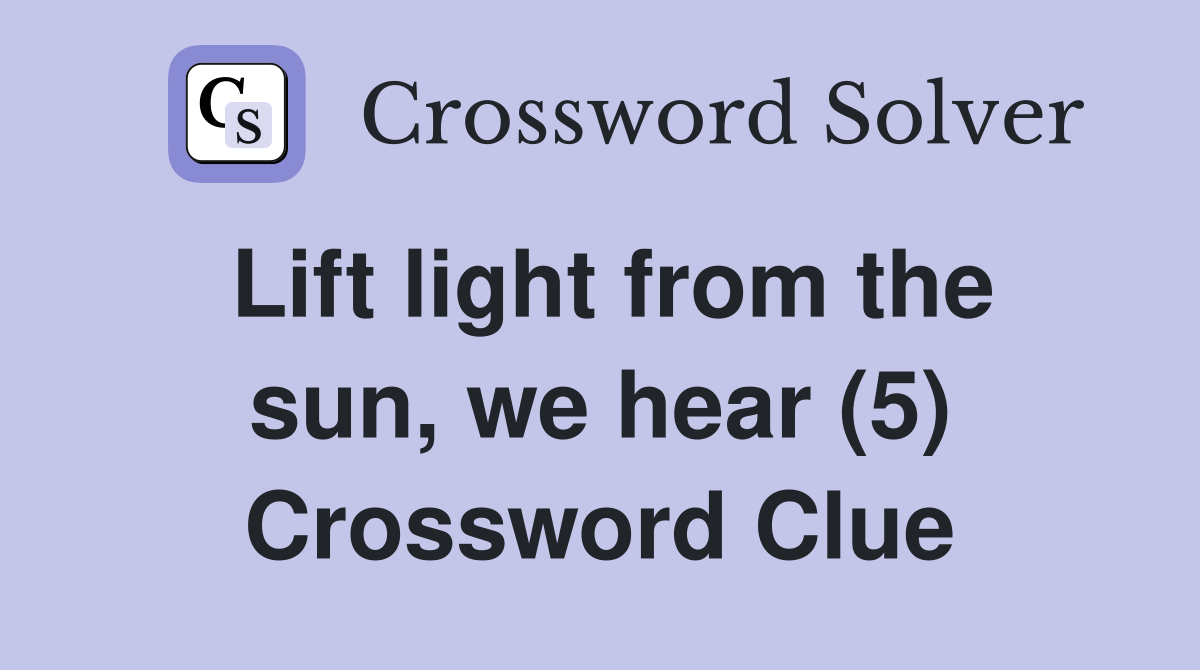 Lift light from the sun, we hear (5) Crossword Clue