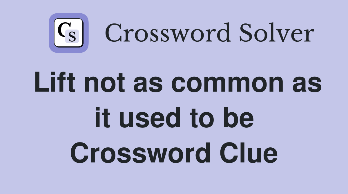 Lift not as common as it used to be Crossword Clue