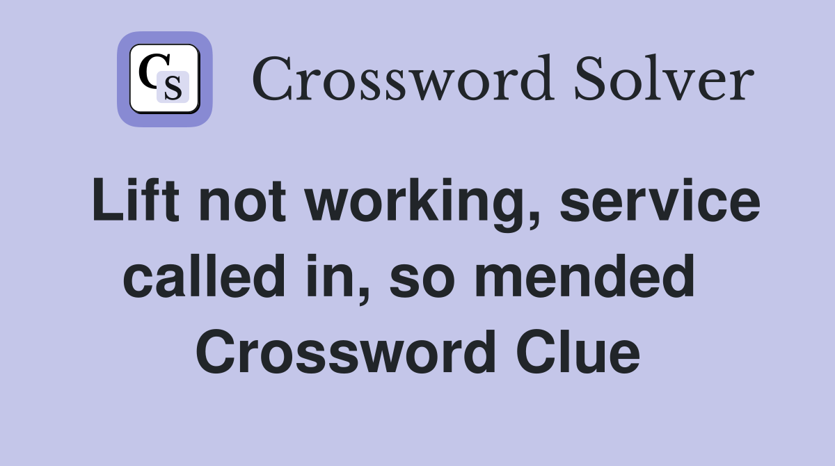 Lift not working, service called in, so mended  Crossword Clue