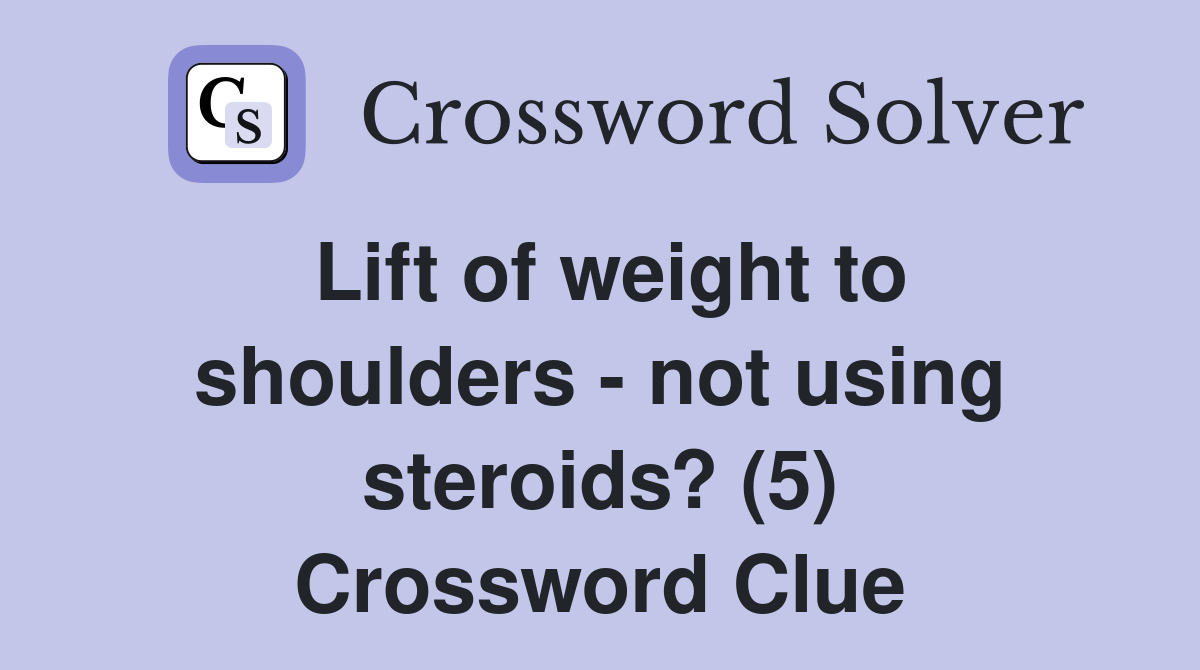 Lift of weight to shoulders - not using steroids? (5) Crossword Clue