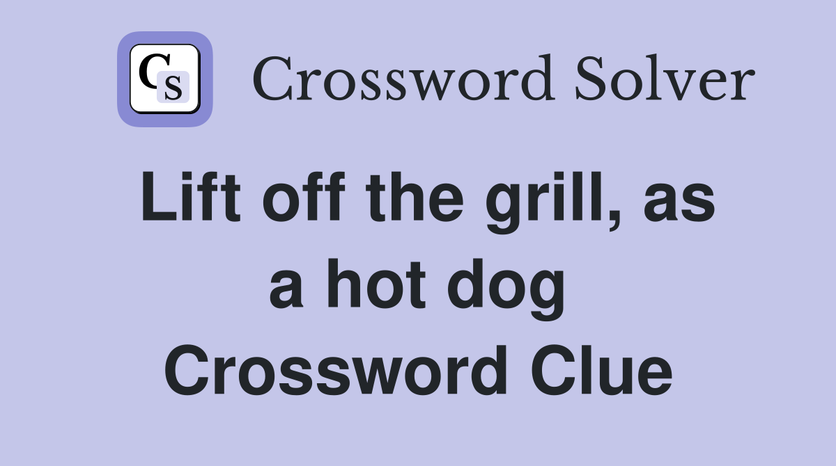 Lift off the grill, as a hot dog Crossword Clue
