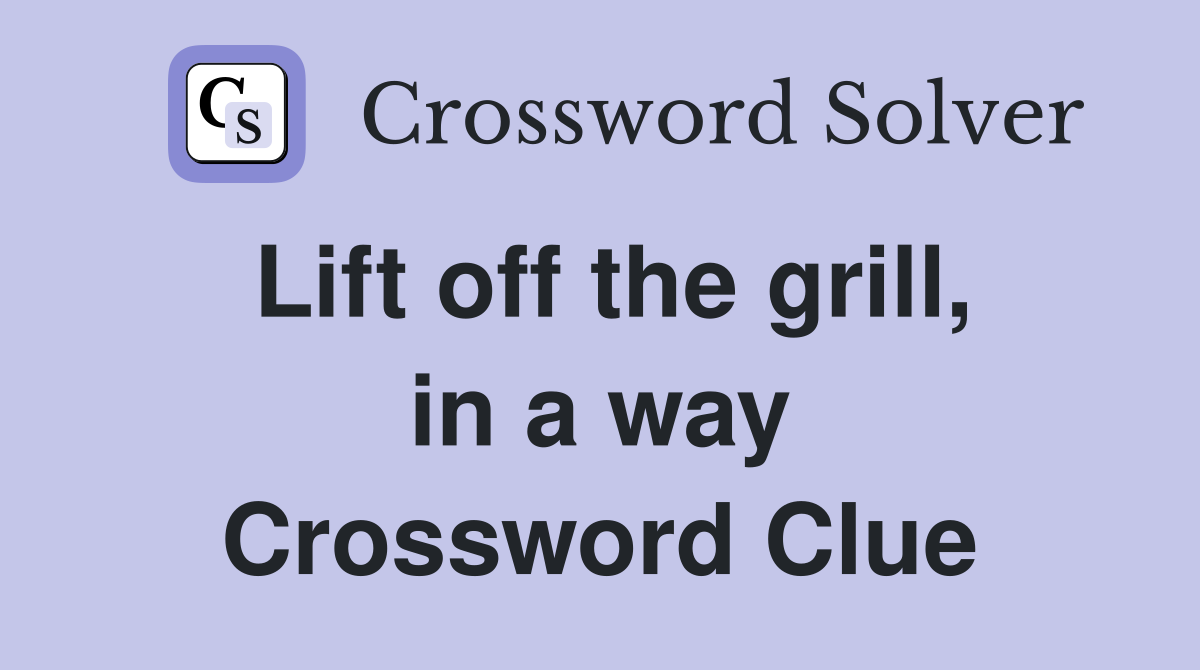 Lift off the grill, in a way Crossword Clue