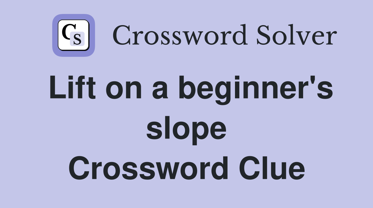Lift on a beginner's slope Crossword Clue