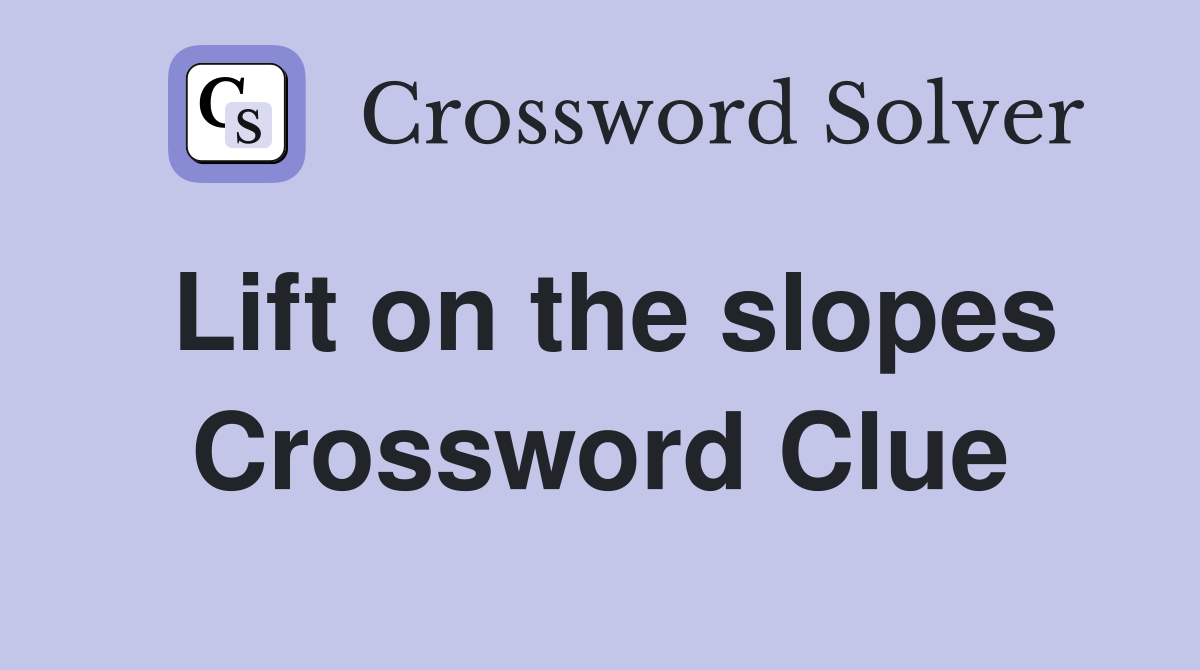 Lift on the slopes Crossword Clue