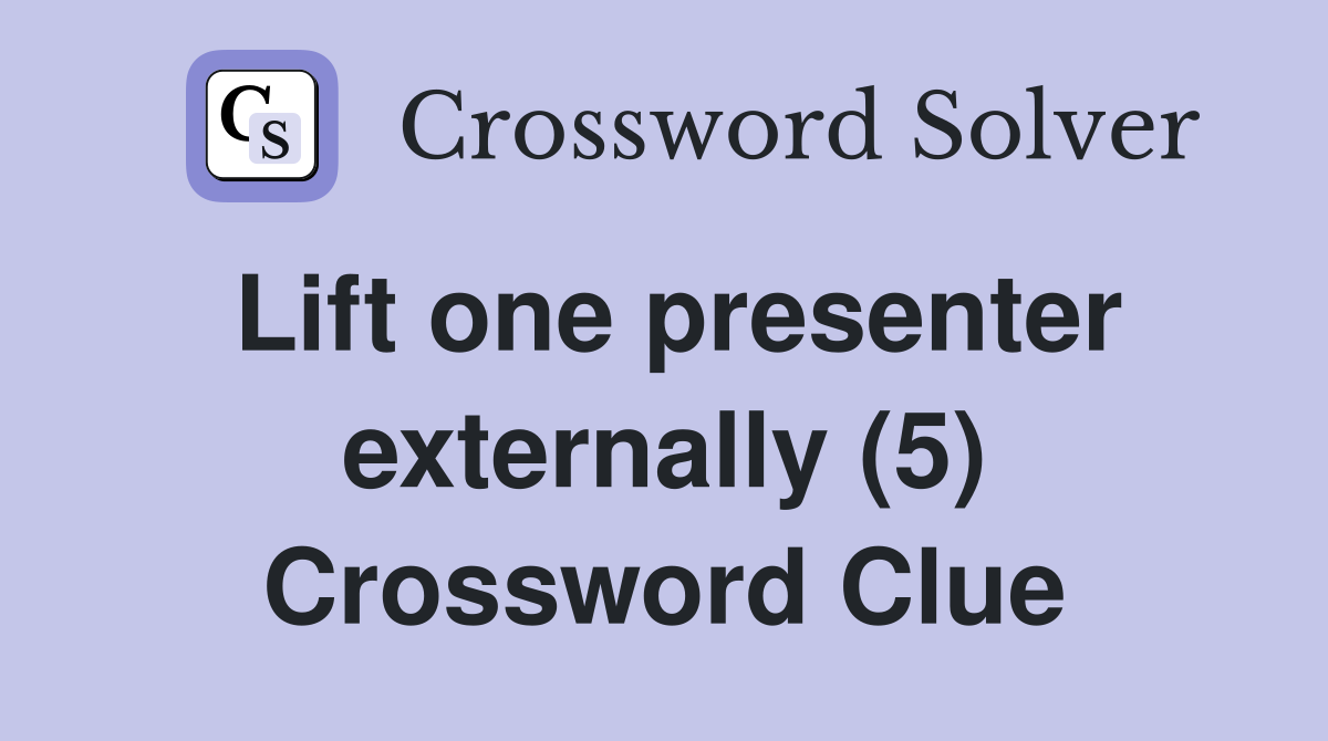 Lift one presenter externally (5) Crossword Clue